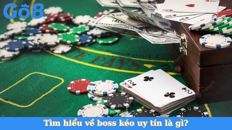 Tìm hiểu về boss kéo uy tín là gì?